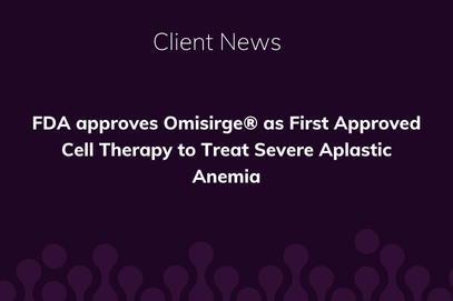 FDA approves Omisirge® as First Approved Cell Therapy to Treat Severe Aplastic Anemia